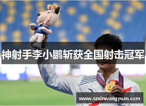 神射手李小鹏斩获全国射击冠军